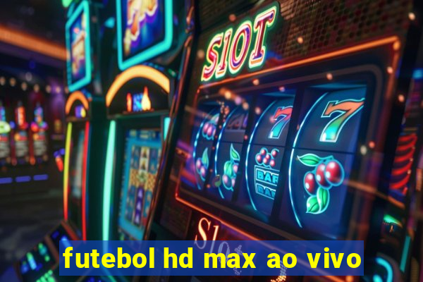 futebol hd max ao vivo